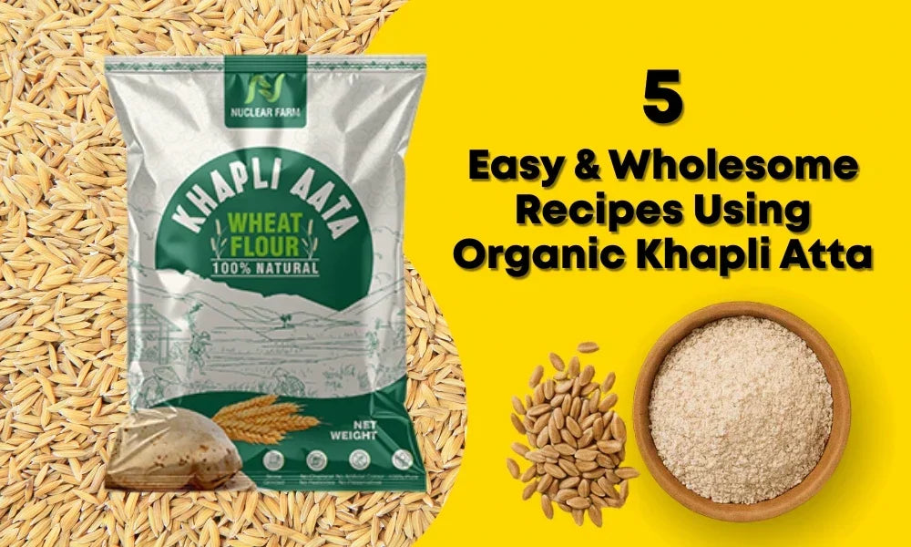 5 Easy & Wholesome Recipes Using Organic Khapli Atta