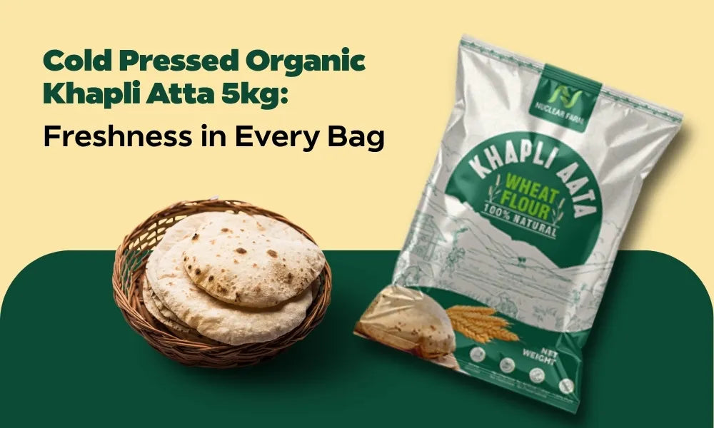 Cold Pressed Organic Khapli Atta 5kg: Freshness in Every Bag