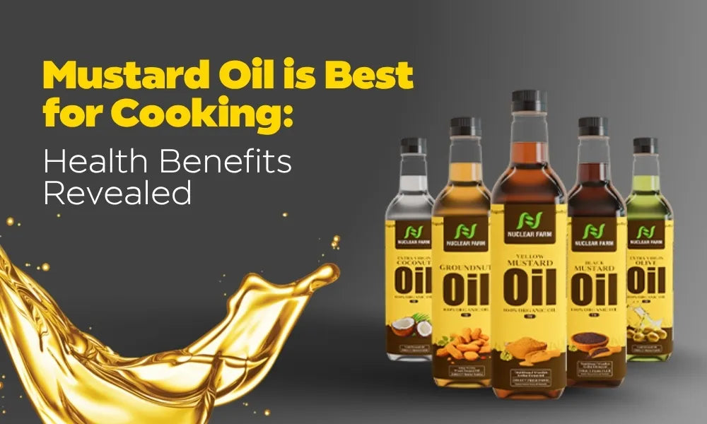 Mustard Oil is Best for Cooking: Health Benefits Revealed