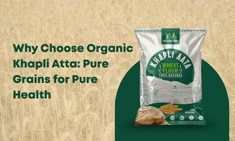 Why Choose Organic Khapli Atta: Pure Grains for Pure Health