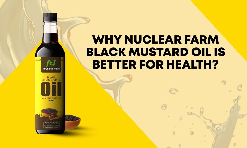 Why Nuclear Farm Black Mustard Oil is Better for Health?