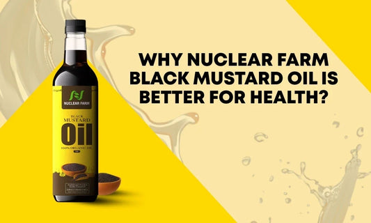 Why Nuclear Farm Black Mustard Oil is Better for Health?